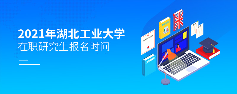 2021年湖北工業(yè)大學(xué)在職研究生報(bào)名時(shí)間