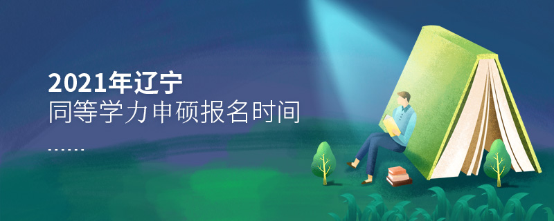 2021年遼寧同等學(xué)力申碩報(bào)名時間