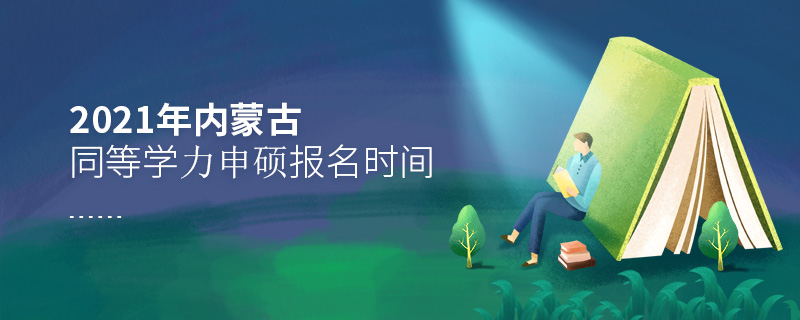 2021年內(nèi)蒙古同等學(xué)力申碩報(bào)名時(shí)間