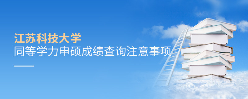 江蘇科技大學同等學力申碩成績查詢注意事項！