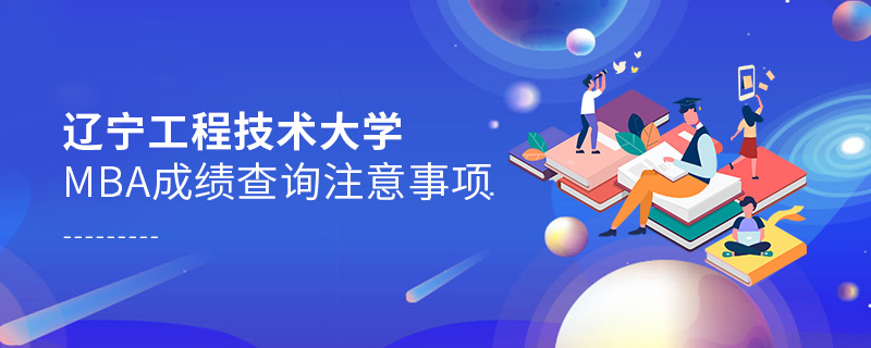 遼寧工程技術(shù)大學(xué)MBA成績查詢注意事項