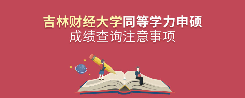 吉林財(cái)經(jīng)大學(xué)同等學(xué)力申碩成績(jī)查詢(xún)注意事項(xiàng)！