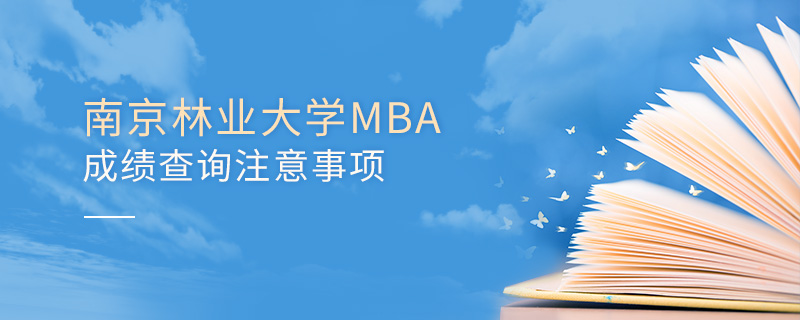 南京林業(yè)大學(xué)MBA成績查詢注意事項