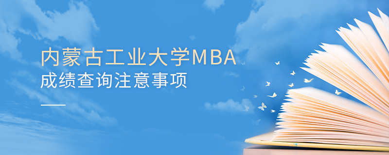 內(nèi)蒙古工業(yè)大學(xué)MBA成績查詢注意事項