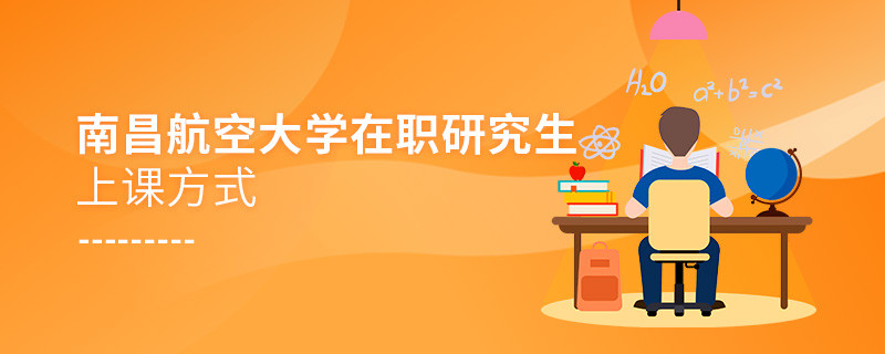 南昌航空大學(xué)在職研究生是怎么上課的？
