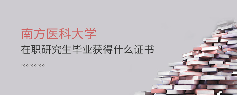 南方醫(yī)科大學在職研究生畢業(yè)獲得什么證書