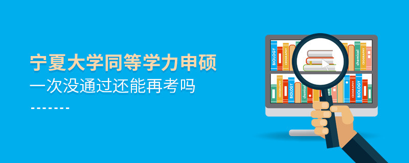 寧夏大學(xué)同等學(xué)力申碩一次沒(méi)通過(guò)還能再考嗎？