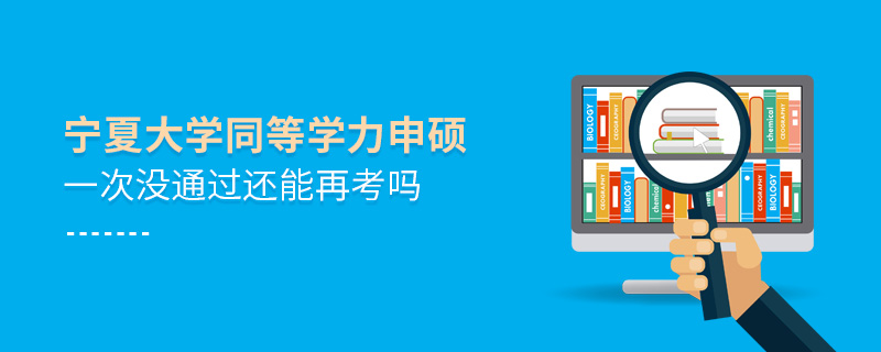 寧夏大學(xué)同等學(xué)力申碩一次沒通過還能再考嗎