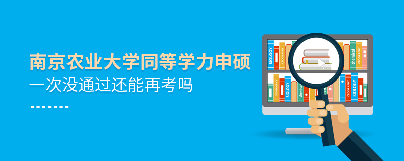 南京農(nóng)業(yè)大學(xué)同等學(xué)力申碩一次沒(méi)通過(guò)還能再考嗎