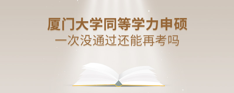廈門大學(xué)同等學(xué)力申碩一次沒通過還能再考嗎