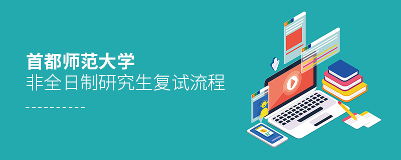 首都師范大學(xué)非全日制研究生復(fù)試流程