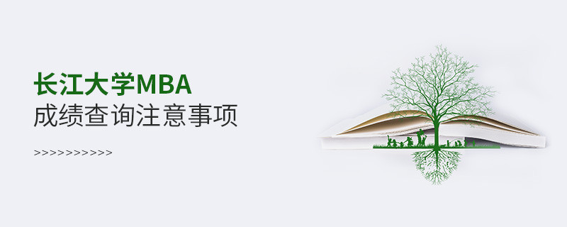 長江大學(xué)MBA成績查詢應(yīng)注意哪些事項？