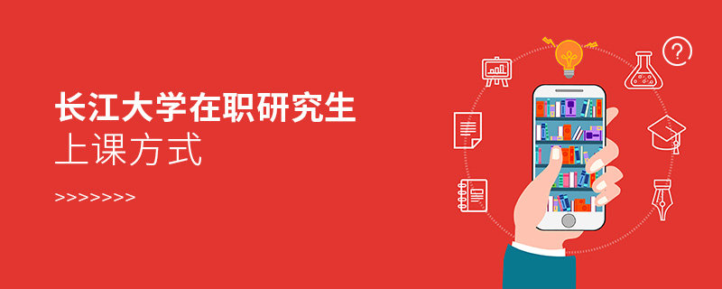 長江大學(xué)在職研究生上課方式