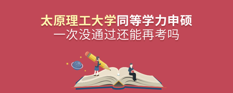 太原理工大學同等學力申碩一次沒通過還能再考嗎