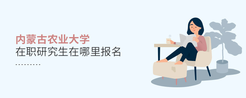 內蒙古農業(yè)大學在職研究生報名入口詳解！