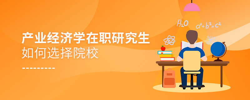 報考產(chǎn)業(yè)經(jīng)濟學在職研究生如何選擇院校？