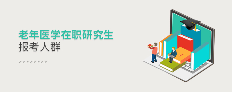 老年醫(yī)學(xué)在職研究生報(bào)考人群