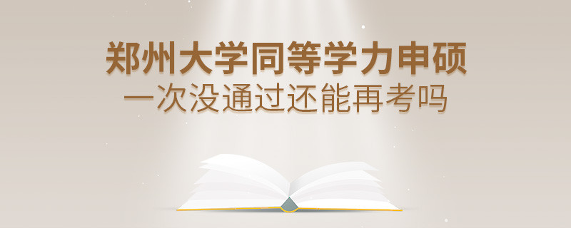 鄭州大學(xué)同等學(xué)力申碩一次沒通過怎么辦，能否再考？