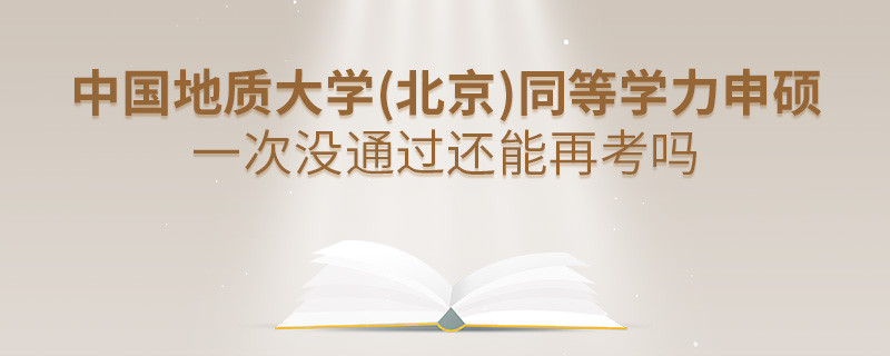 中國地質(zhì)大學(xué)(北京)同等學(xué)力申碩一次沒通過還能再考嗎？
