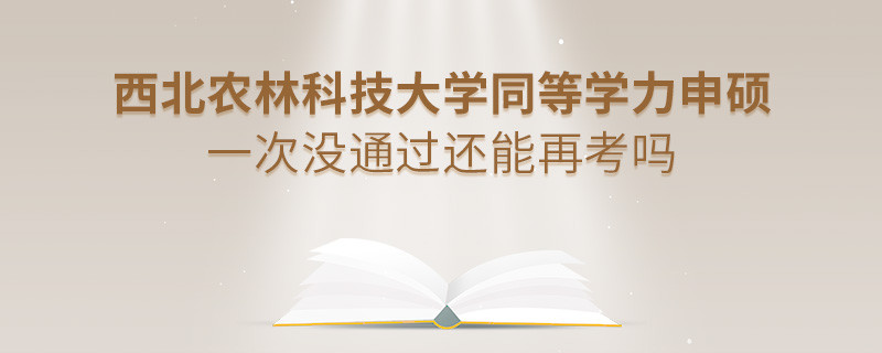西北農(nóng)林科技大學(xué)同等學(xué)力申碩一次沒通過還能否繼續(xù)報考？