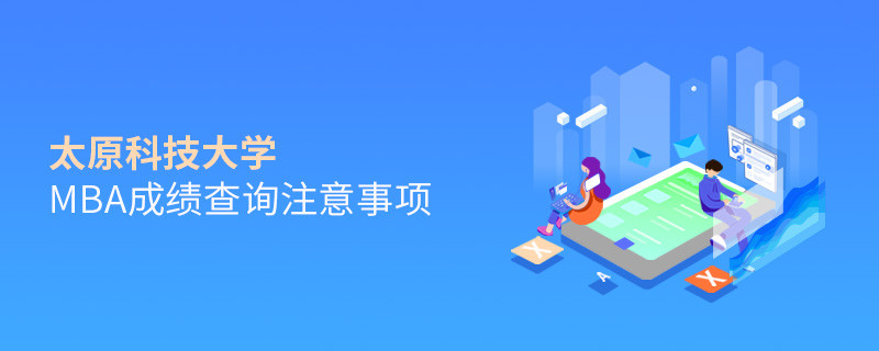 太原科技大學(xué)MBA成績查詢注意事項