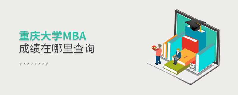 報考MBA選擇重慶大學(xué)在哪里查詢成績？