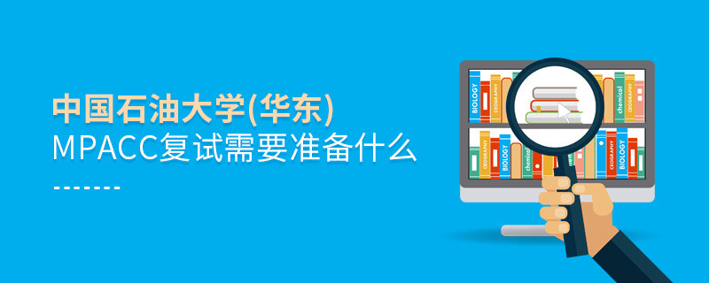 知否？中國石油大學(華東)MPAcc復(fù)試需要做這些準備！