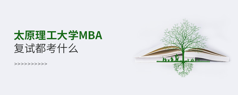 太原理工大學(xué)MBA復(fù)試內(nèi)容有哪些？