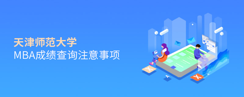 天津師范大學(xué)MBA成績(jī)查詢注意事項(xiàng)