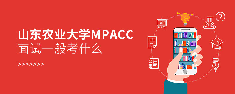 參加山東農(nóng)業(yè)大學(xué)MPAcc面試一般考什么？
