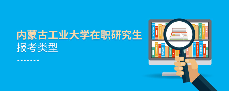 內(nèi)蒙古工業(yè)大學(xué)在職研究生報(bào)考類(lèi)型詳解！