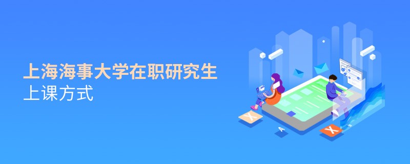 在職研究生上海海事大學(xué)都有哪些上課方式？