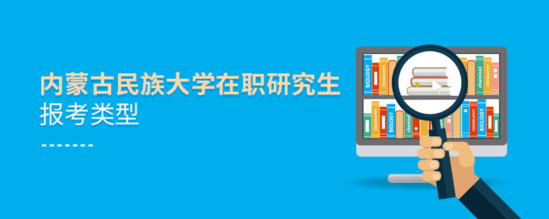 內(nèi)蒙古民族大學(xué)在職研究生報(bào)考類(lèi)型詳解！