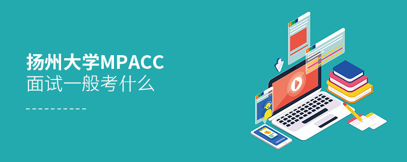 揚(yáng)州大學(xué)MPAcc面試一般考什么？