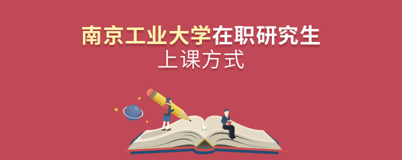在職研究生南京工業(yè)大學都有哪些上課方式？