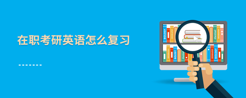 在職考研英語(yǔ)怎么復(fù)習(xí)