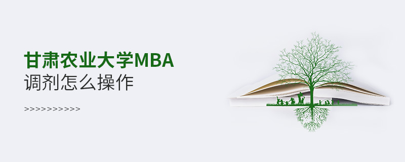 甘肅農業(yè)大學MBA調劑怎么操作