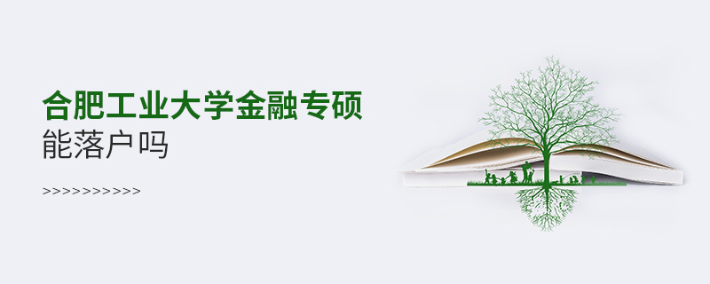 合肥工業(yè)大學(xué)金融專碩能落戶嗎