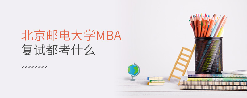 北京郵電大學(xué)MBA復(fù)試都考什么