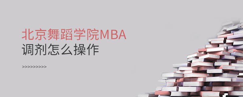 北京舞蹈學院MBA調(diào)劑怎么操作