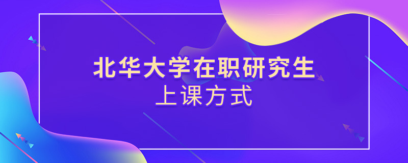 北華大學(xué)在職研究生上課方式