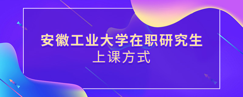 在職考研選擇安徽工業(yè)大學(xué)如何上課？