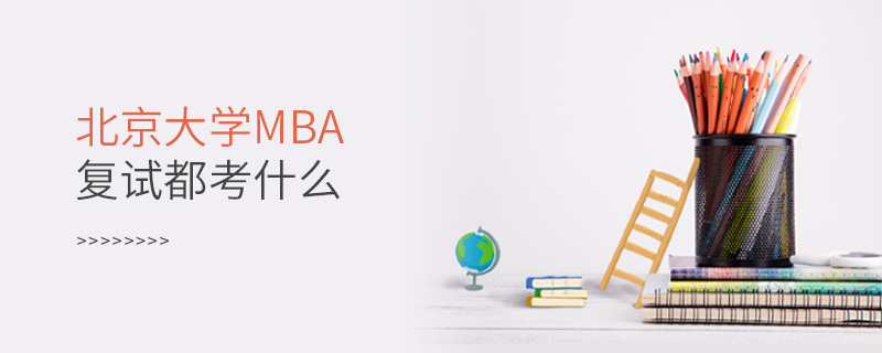 北京大學(xué)MBA復(fù)試都考什么