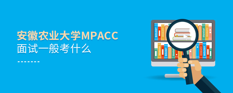 安徽農(nóng)業(yè)大學(xué)MPAcc面試內(nèi)容匯總！