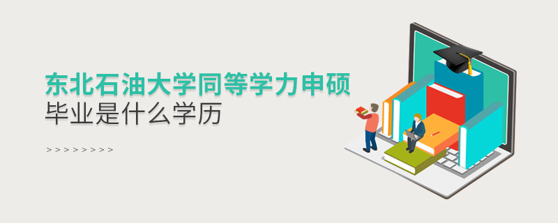 東北石油大學同等學力申碩畢業(yè)是什么學歷