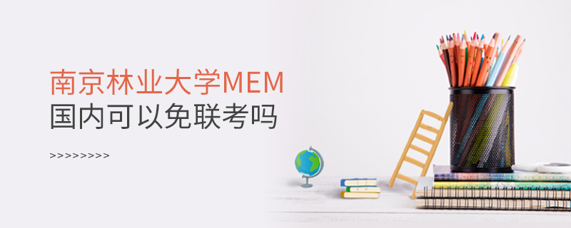 南京林業(yè)大學(xué)MEM國內(nèi)可以免聯(lián)考嗎