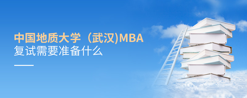 中國地質(zhì)大學(xué)（武漢)MBA復(fù)試需要準(zhǔn)備的材料！