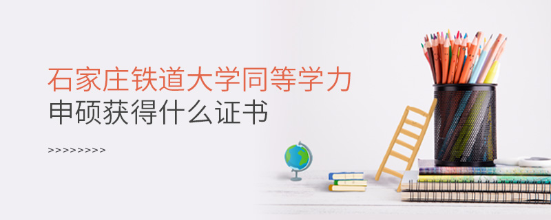石家莊鐵道大學(xué)同等學(xué)力申碩獲得什么證書