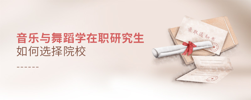 音樂與舞蹈學在職研究生如何選擇院校