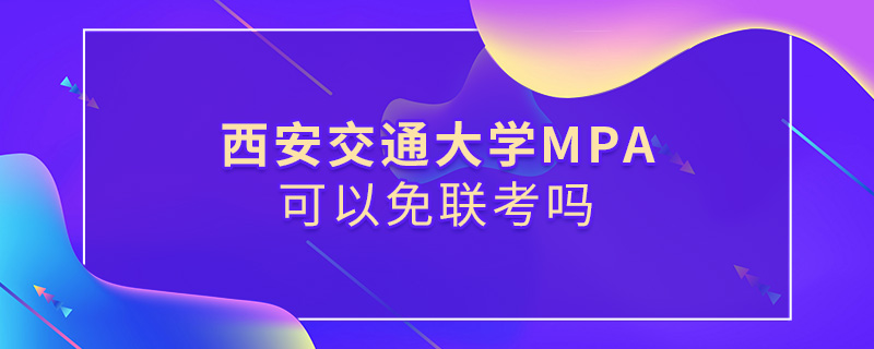 西安交通大學(xué)MPA可以免聯(lián)考嗎